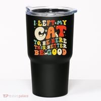 I Left My Cat To Be Here This Better Be Good Women Tumbler thumb 0