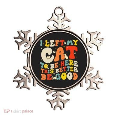 I Left My Cat To Be Here This Better Be Good Women Ornament
