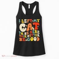 I Left My Cat To Be Here This Better Be Good Women Women's Tank Top thumb 0