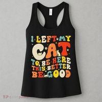 I Left My Cat To Be Here This Better Be Good Women Women's Tank Top thumb 3