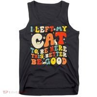 I Left My Cat To Be Here This Better Be Good Women Tank Top thumb 0
