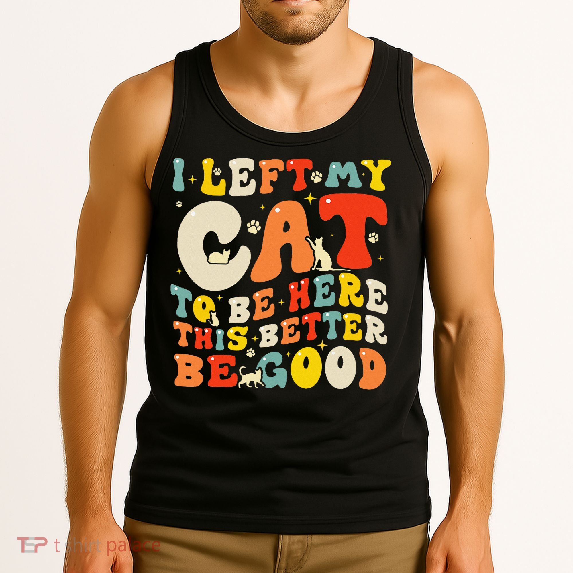 I Left My Cat To Be Here This Better Be Good Women Tank Top