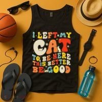 I Left My Cat To Be Here This Better Be Good Women Tank Top thumb 4