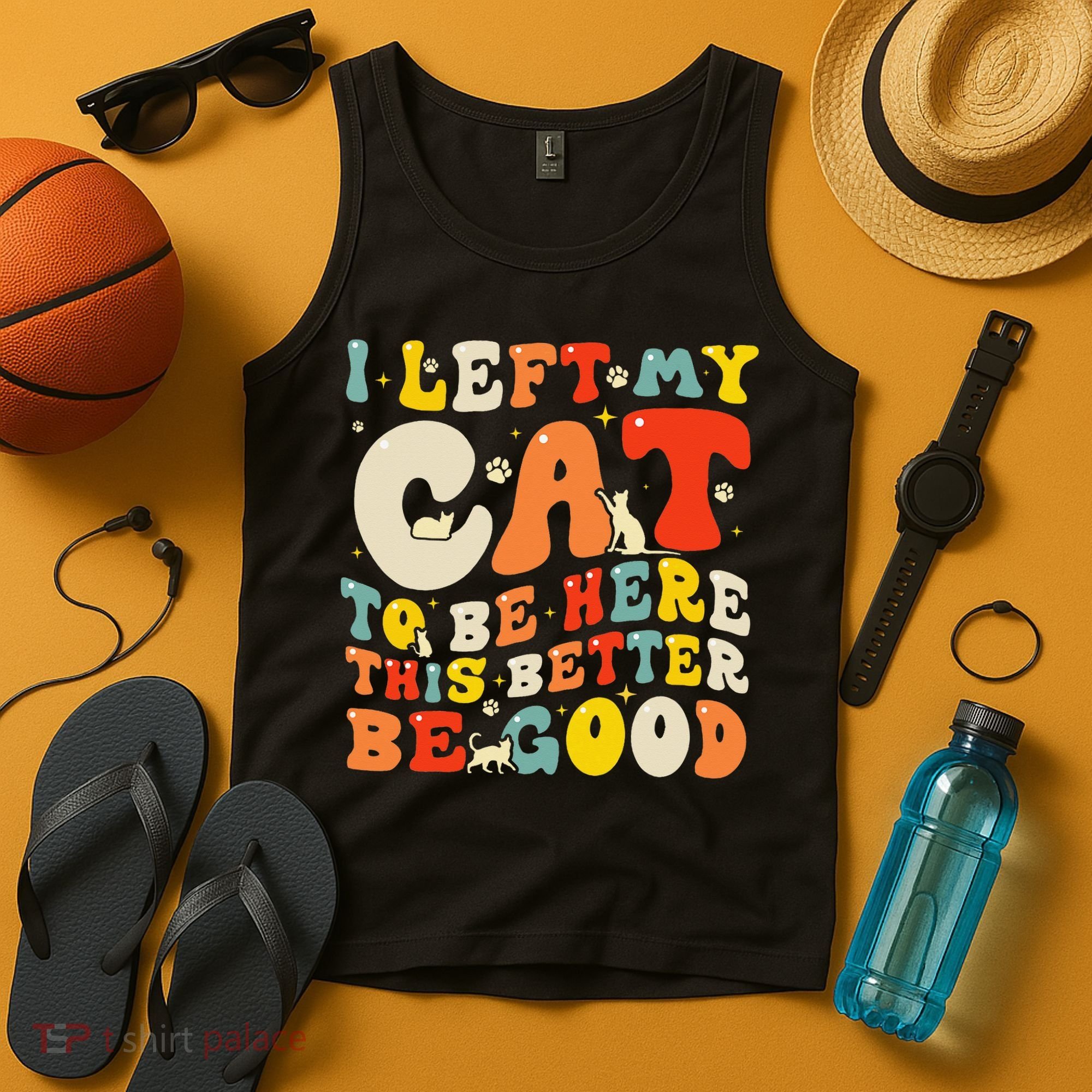 I Left My Cat To Be Here This Better Be Good Women Tank Top