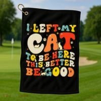 I Left My Cat To Be Here This Better Be Good Women Golf Towel thumb 1
