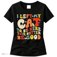 I Left My Cat To Be Here This Better Be Good Women Women's T-Shirt thumb 0
