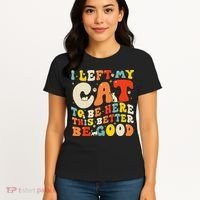 I Left My Cat To Be Here This Better Be Good Women Women's T-Shirt thumb 4