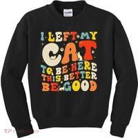 I Left My Cat To Be Here This Better Be Good Women Kids Sweatshirt thumb 0