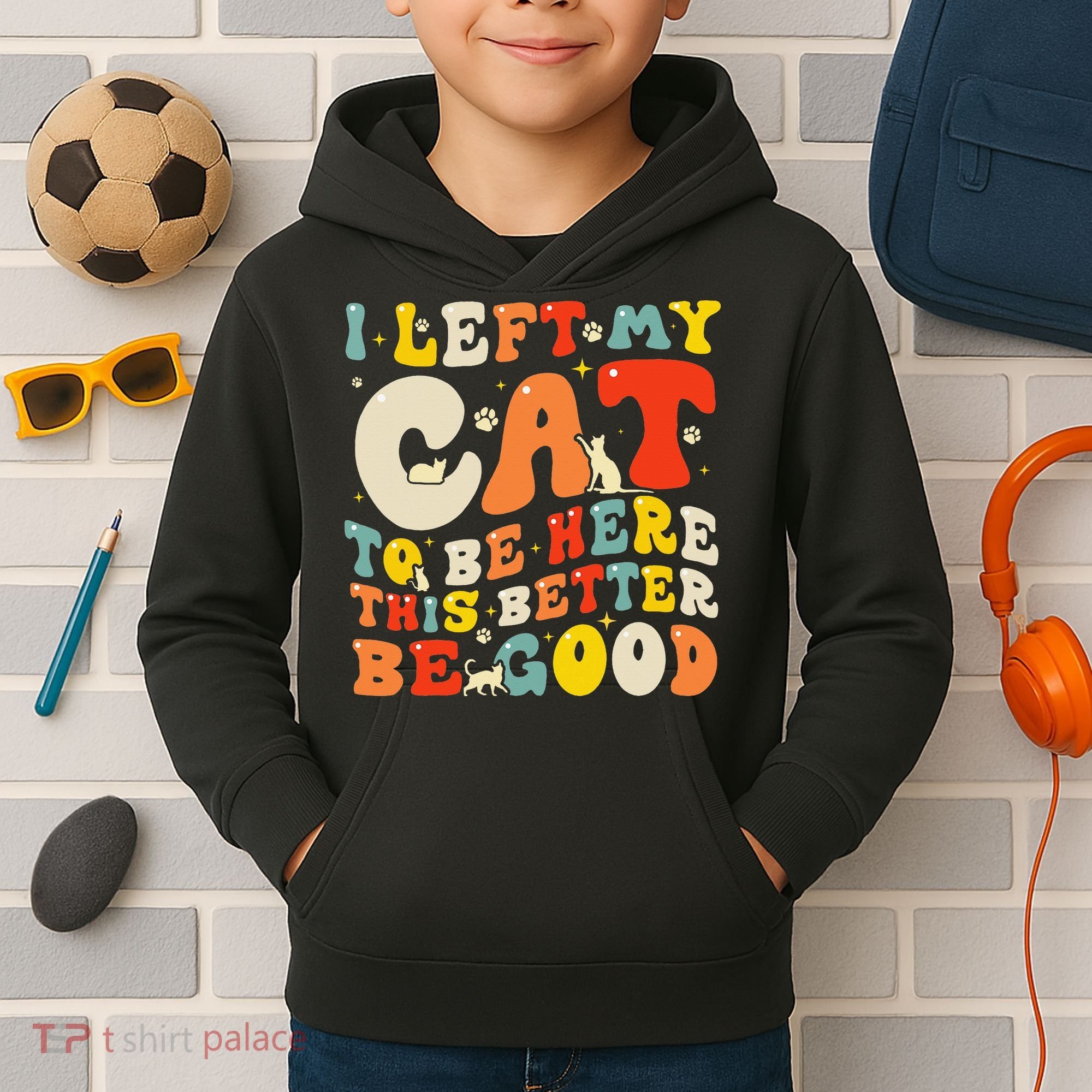 I Left My Cat To Be Here This Better Be Good Women Kids Hoodie