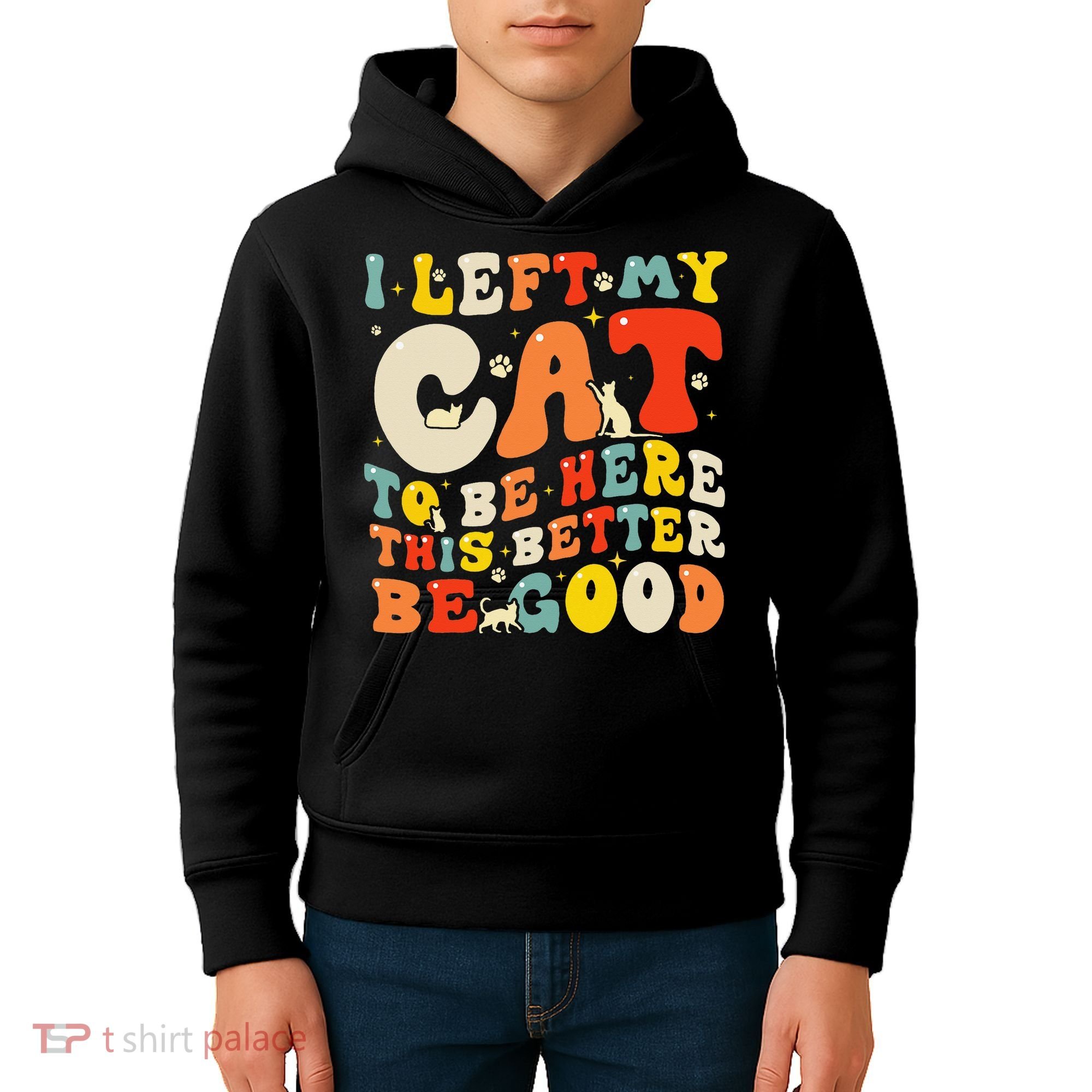 I Left My Cat To Be Here This Better Be Good Women Kids Hoodie