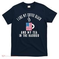 I Like My Coffee Black And My Tea In The Harbor US Flag Cup T-Shirt thumb 0