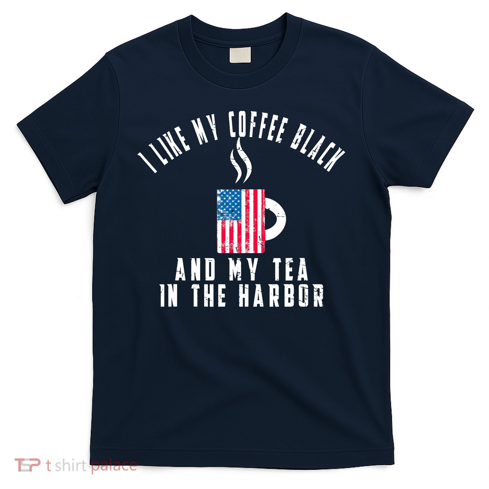 I Like My Coffee Black And My Tea In The Harbor US Flag Cup T-Shirt