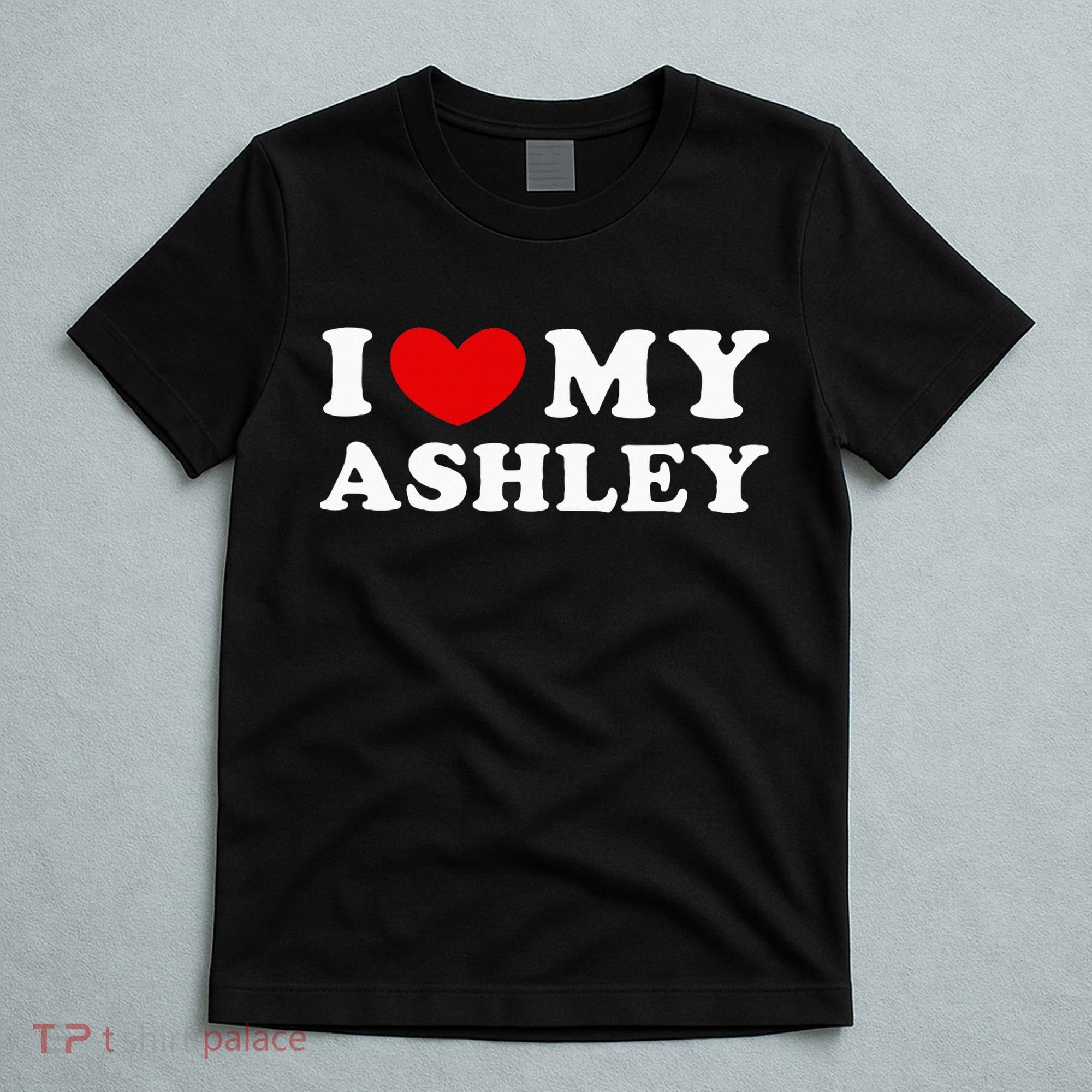 I Love My Ashley I Heart My Ashley T-Shirt