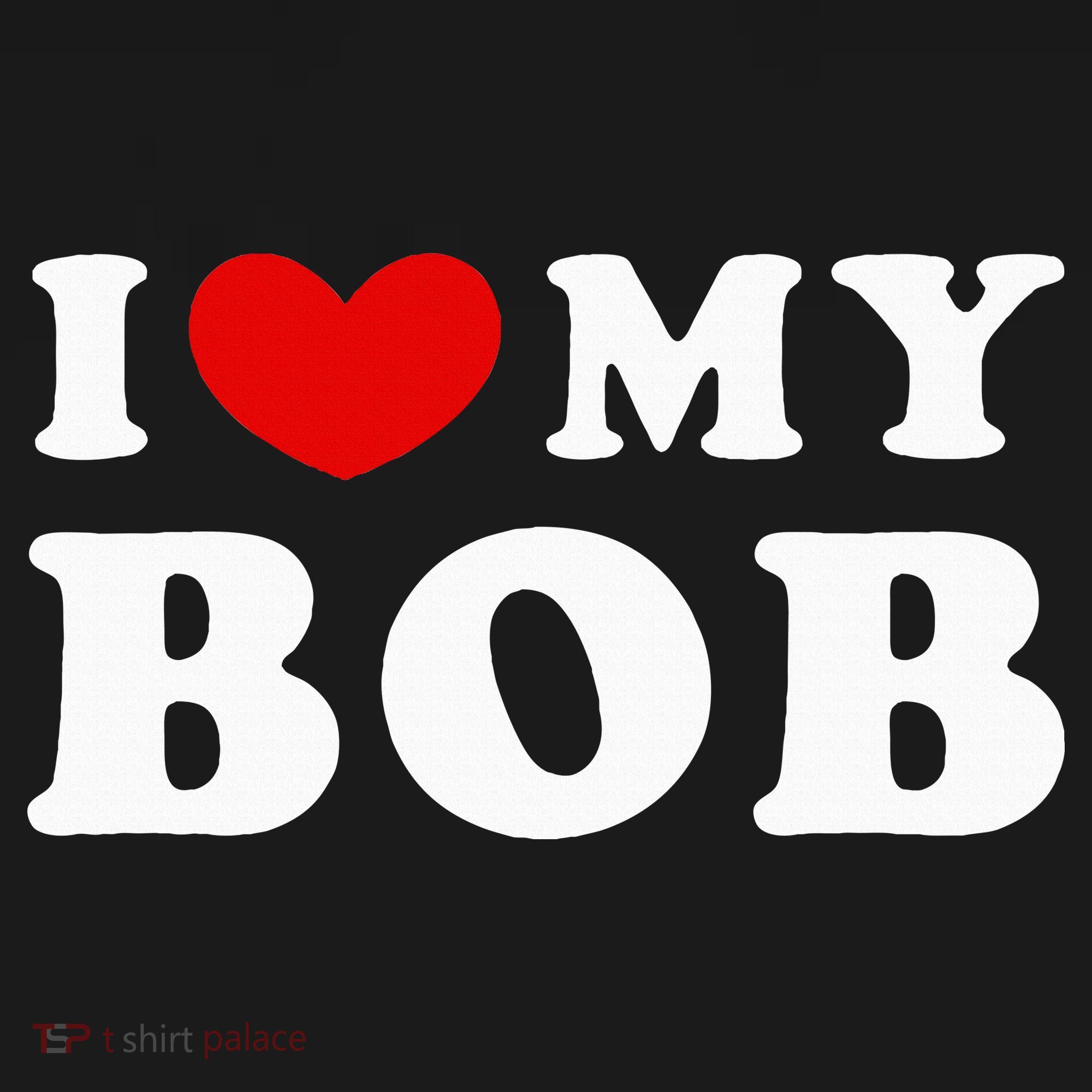 I Love My Bob I Heart My Bob T-Shirt
