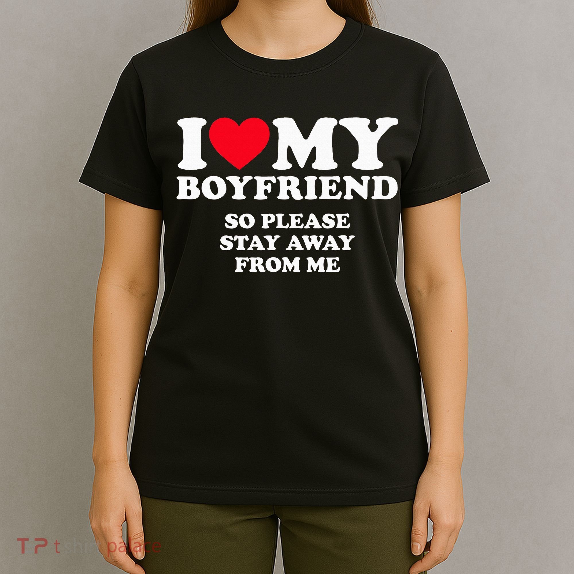 I Love My Boyfriend I Love My Boyfriend So Stay Away T-Shirt