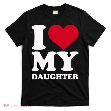I Love My Daughter T-Shirt
