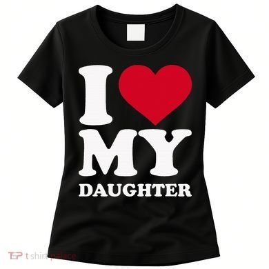 I Love My Daughter Women's T-Shirt
