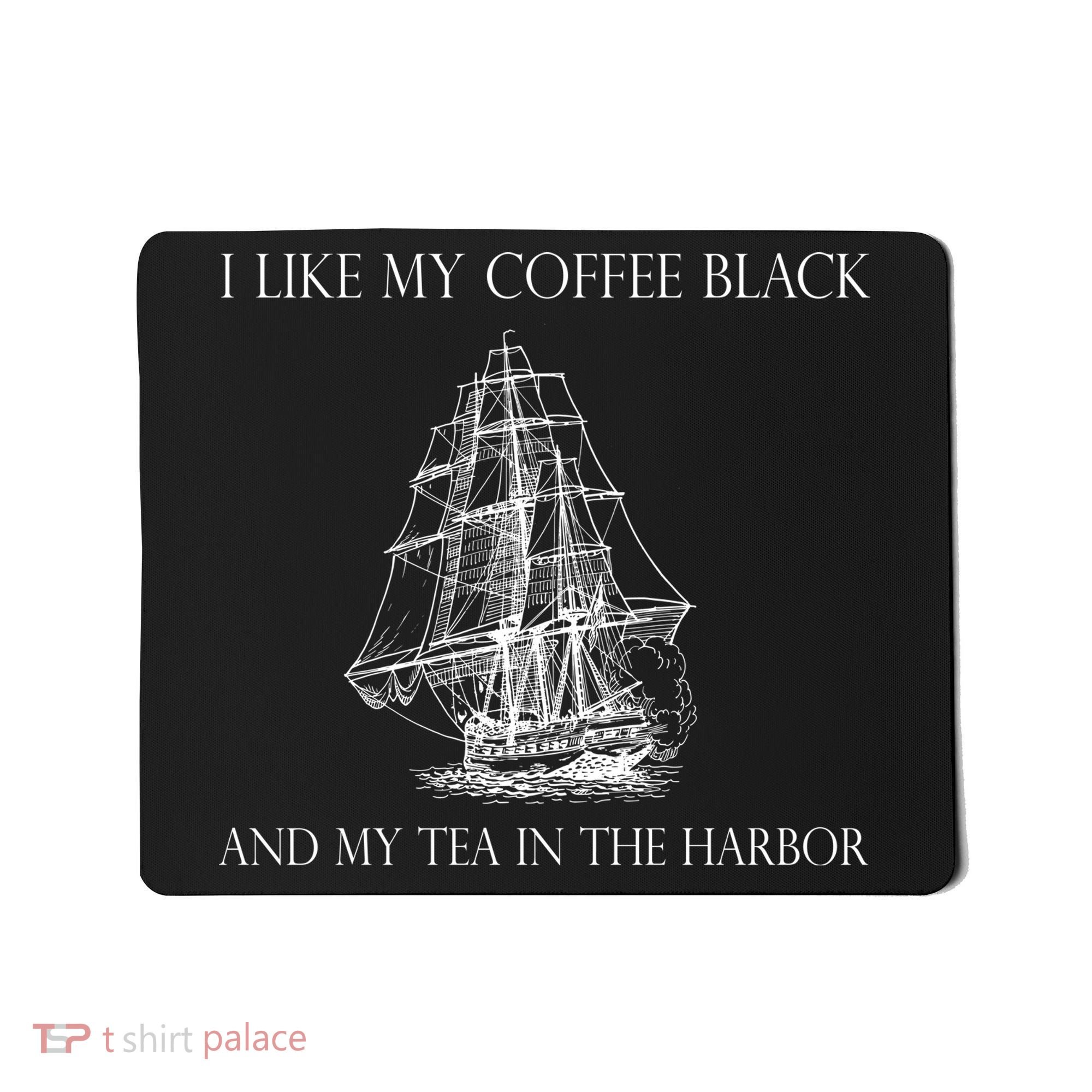 I Like My Coffee Black And My Tea In The Harbor Mousepad