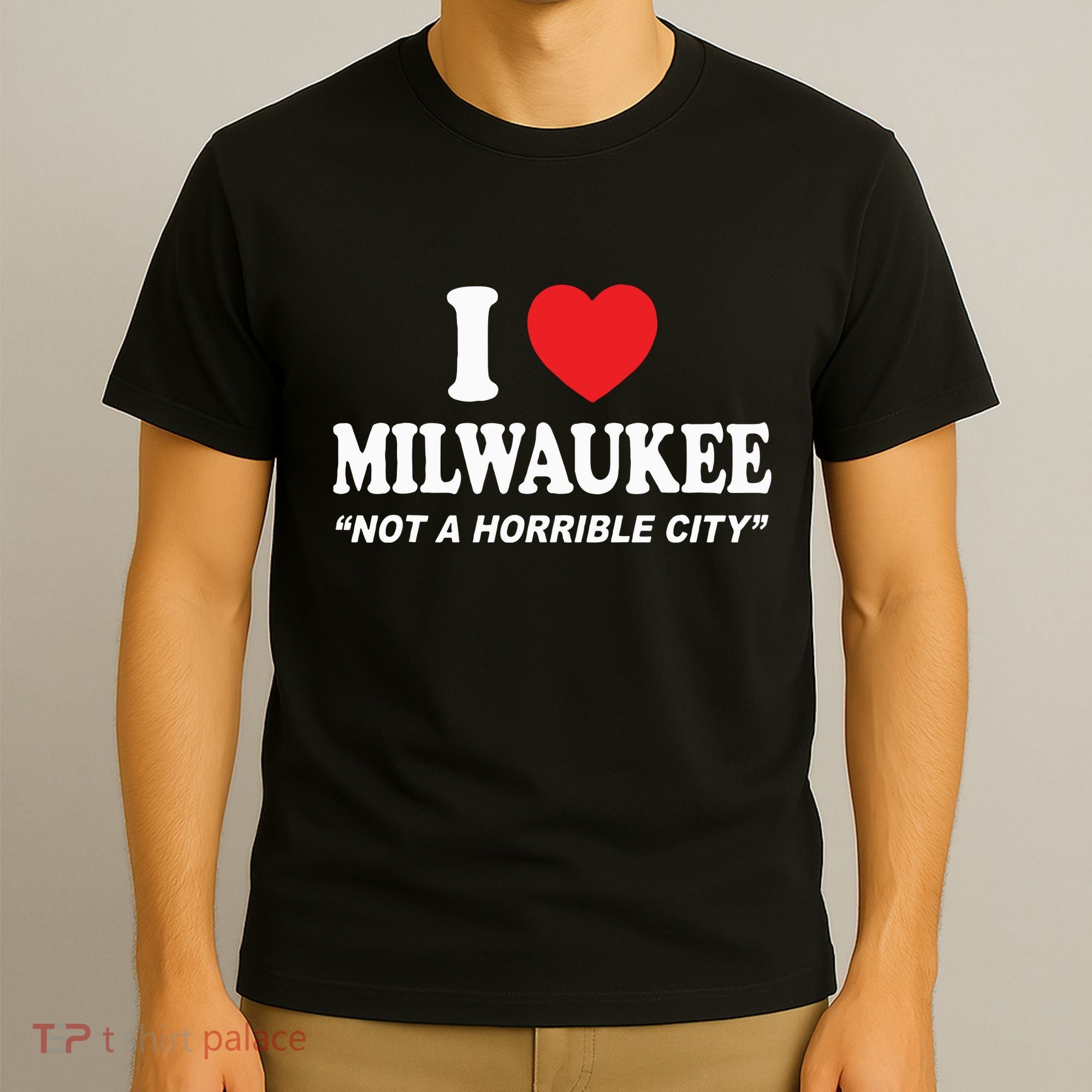 I Love Milwaukee Not A Horrible City I Heart Milwaukee T-Shirt