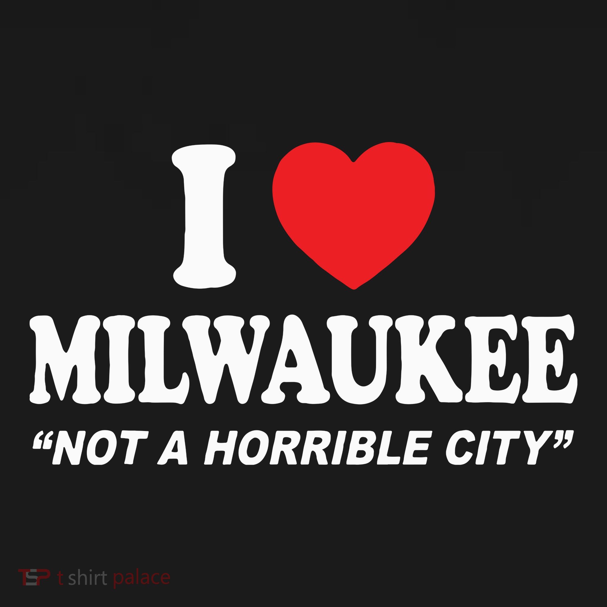 I Love Milwaukee Not A Horrible City I Heart Milwaukee T-Shirt