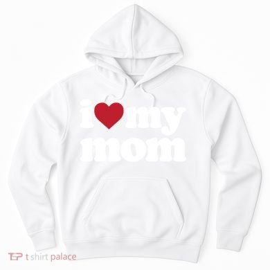 I Love My Mom Gift Hoodie