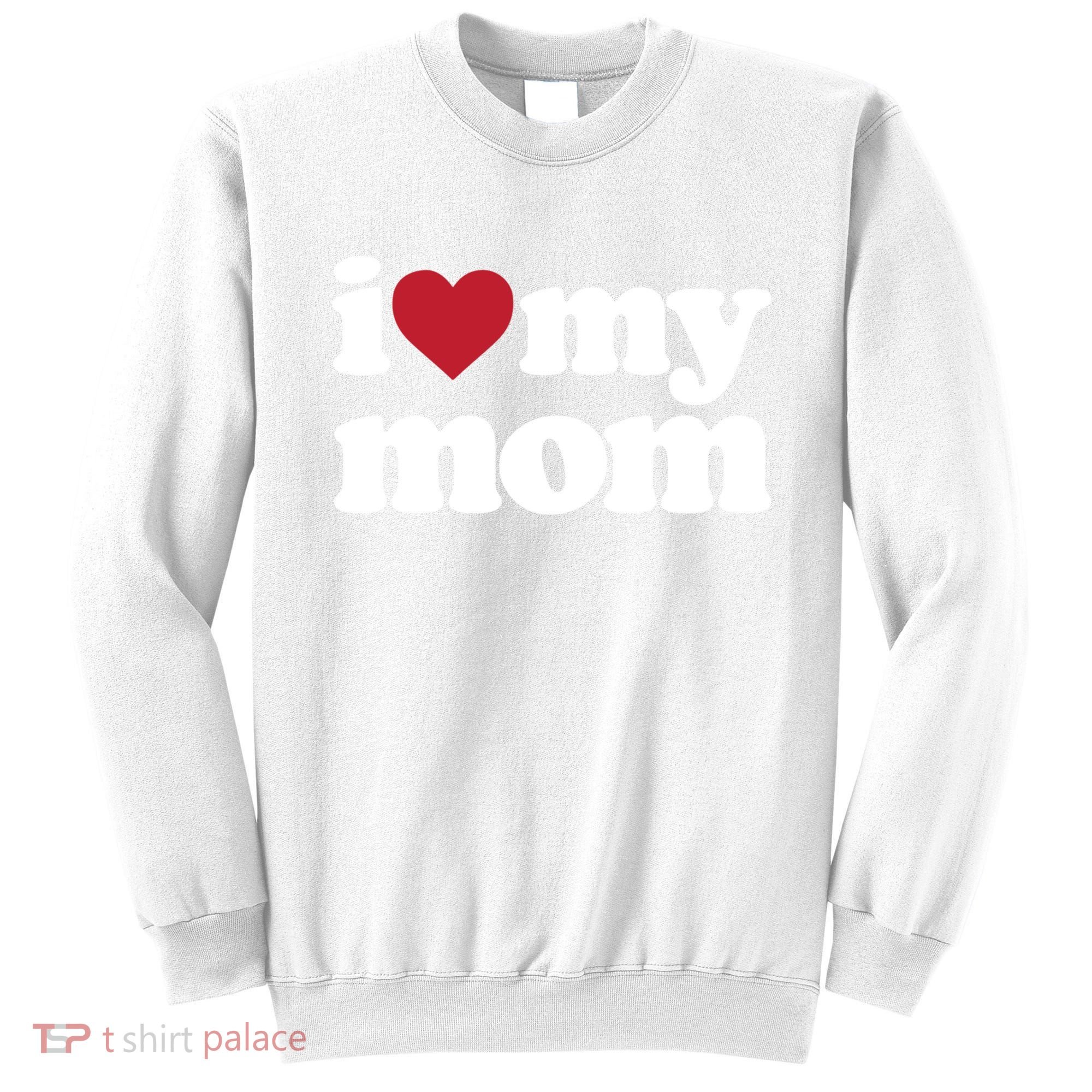I Love My Mom Gift Sweatshirt