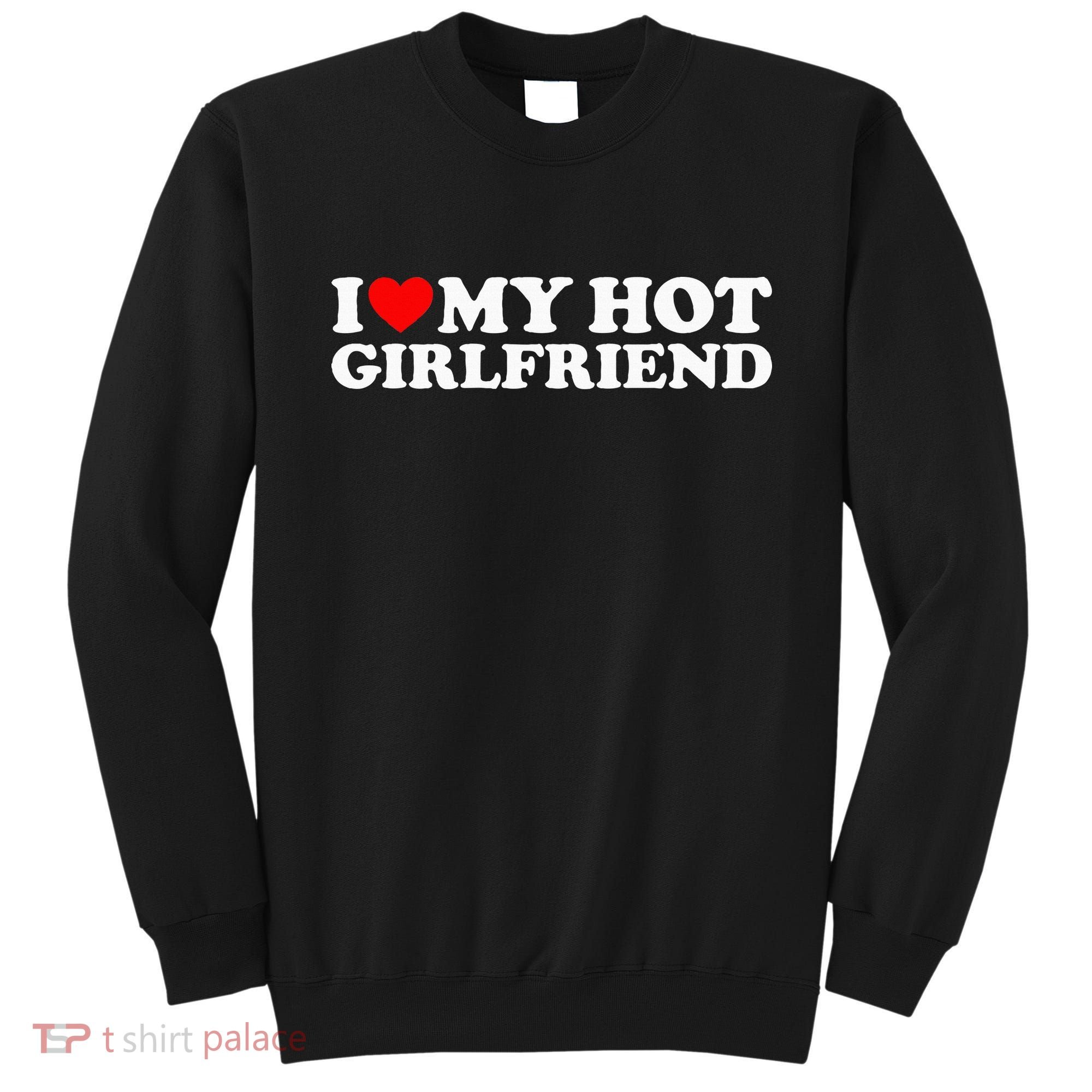 I Love My Hot Girlfriend Sweatshirt