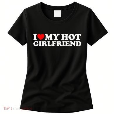 I Love My Hot Girlfriend Women's T-Shirt