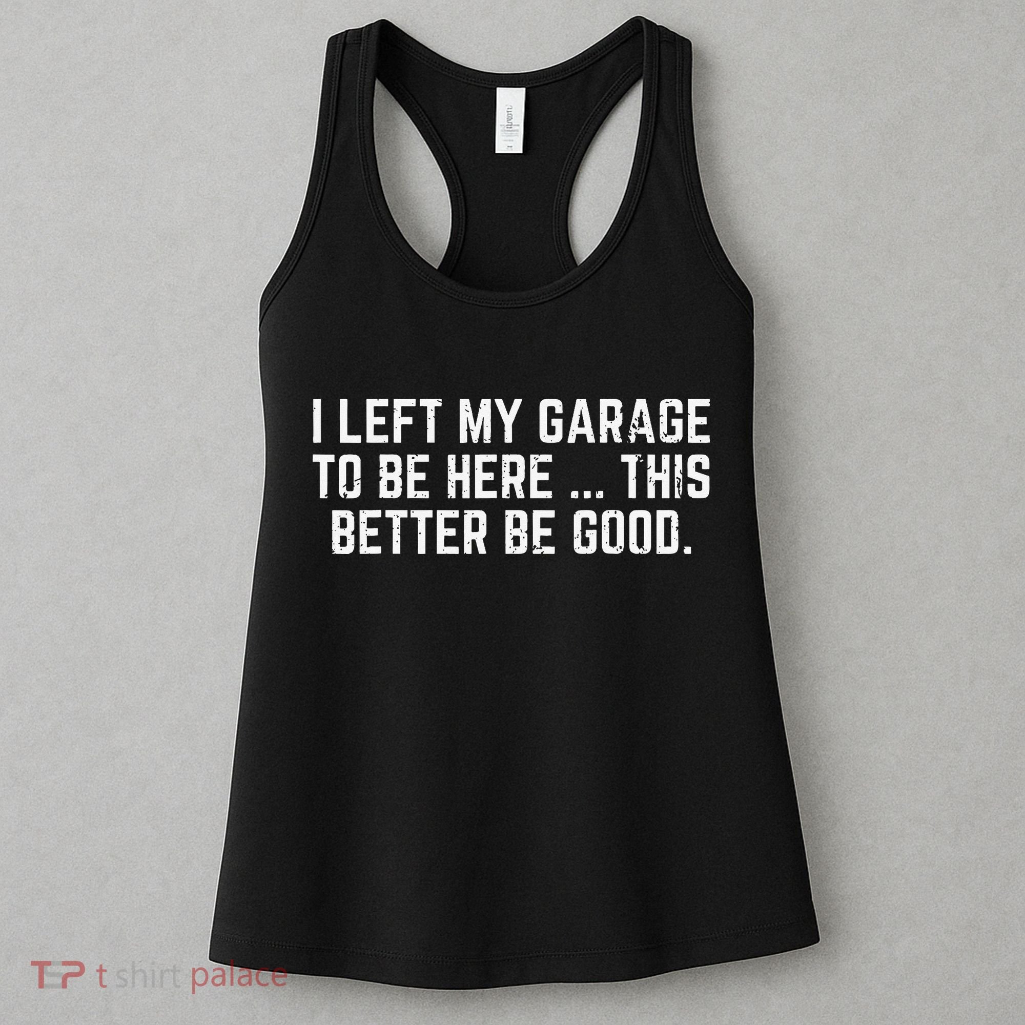 I Left My Garage To Be Here This Better Good Mechanic Car Gift Women's Tank Top