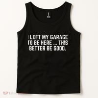 I Left My Garage To Be Here This Better Good Mechanic Car Gift Tank Top thumb 2