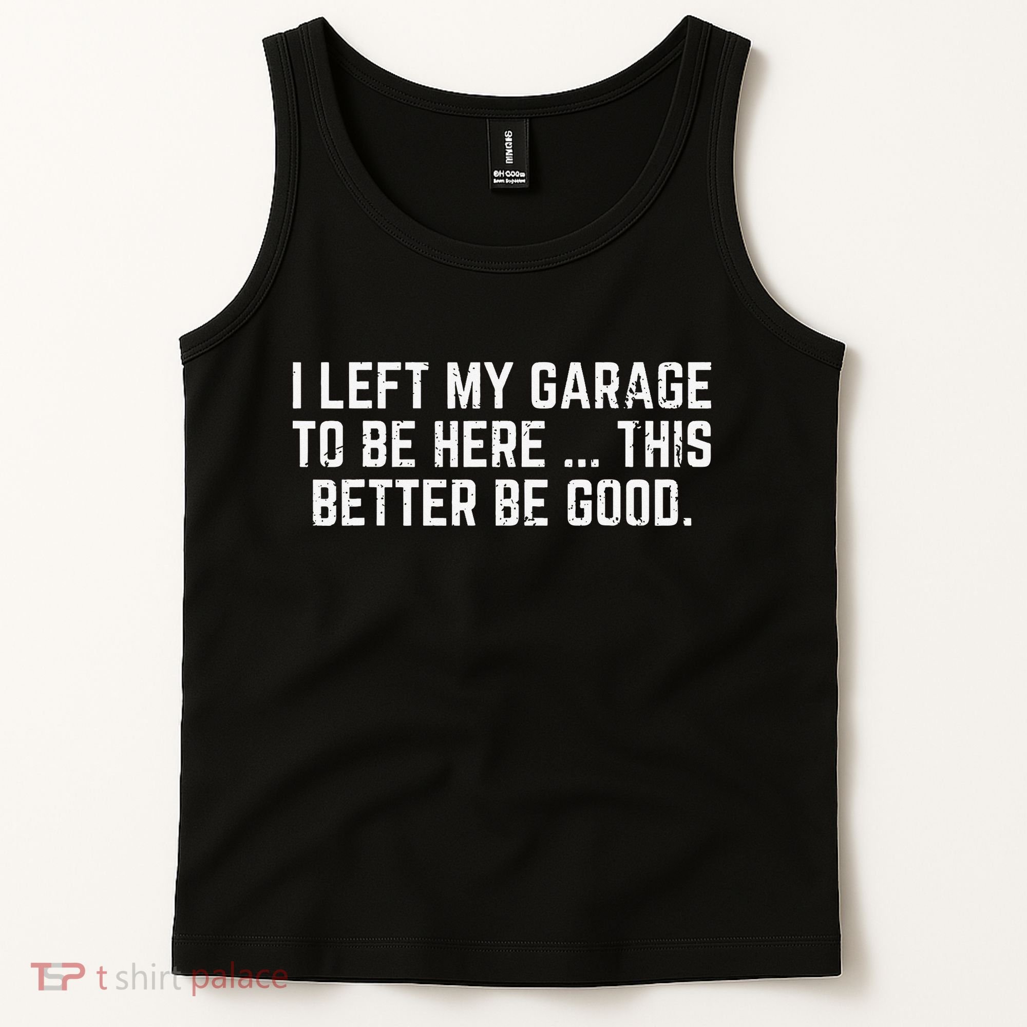 I Left My Garage To Be Here This Better Good Mechanic Car Gift Tank Top