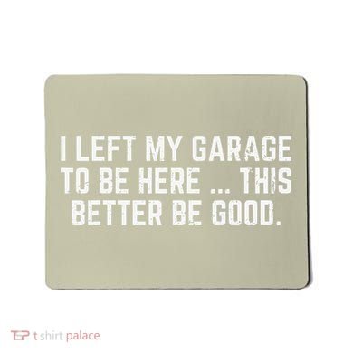 I Left My Garage To Be Here This Better Good Mechanic Car Gift Mousepad
