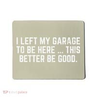 I Left My Garage To Be Here This Better Good Mechanic Car Gift Mousepad thumb 0