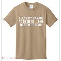 I Left My Garage To Be Here This Better Good Mechanic Car Gift Kids T-Shirt thumb 0