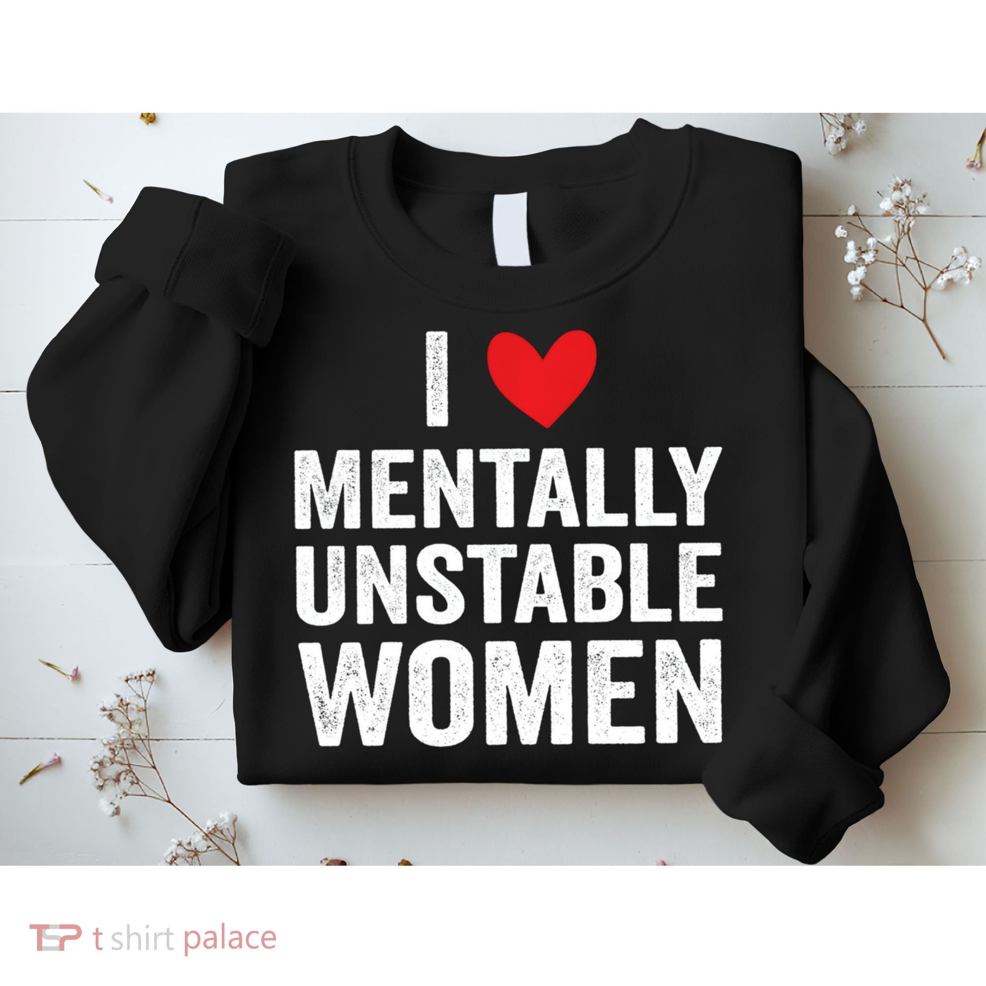 I Love Mentally Unstable Women Funny Ironic Meme Sweatshirt