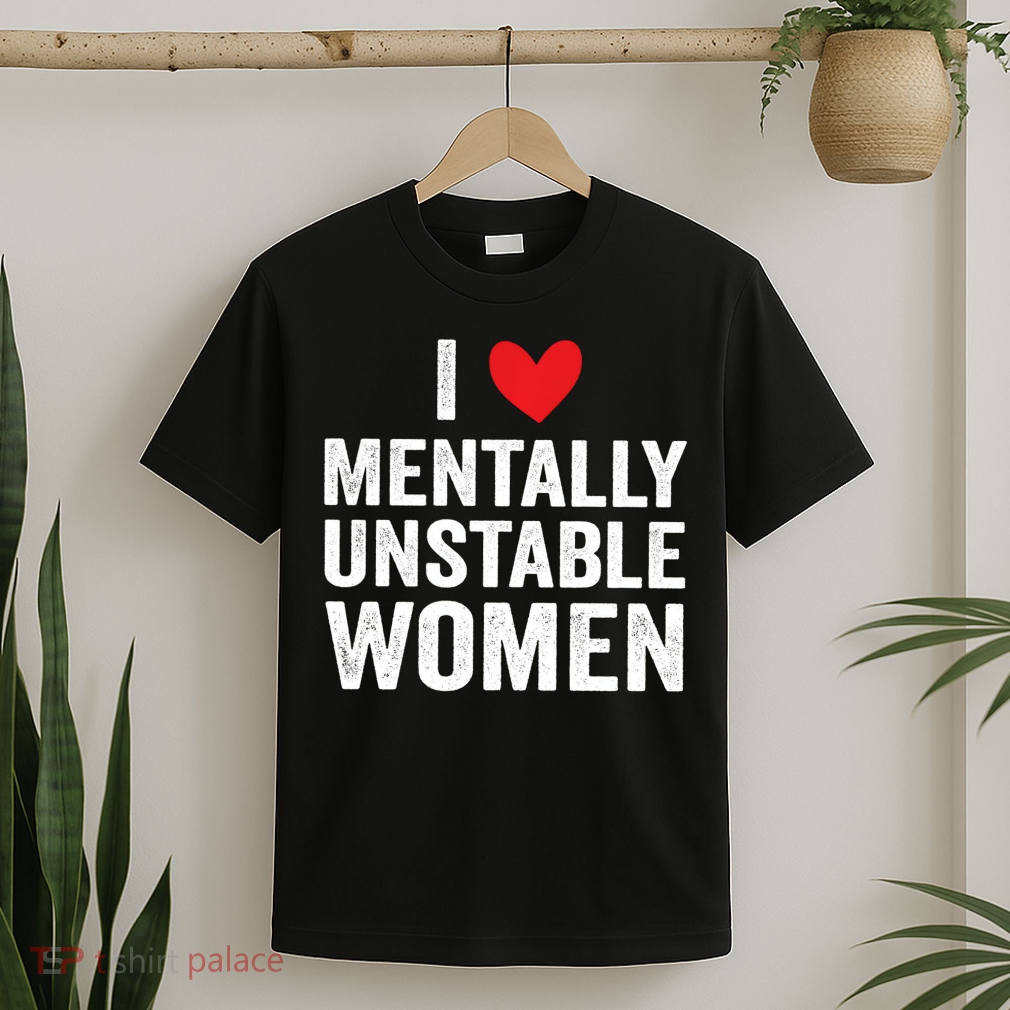 I Love Mentally Unstable Women Funny Ironic Meme T-Shirt