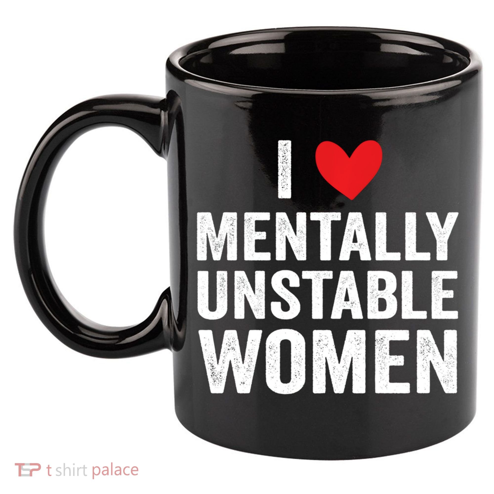 I Love Mentally Unstable Women Funny Ironic Meme 11oz C Handle Ceramic Mug