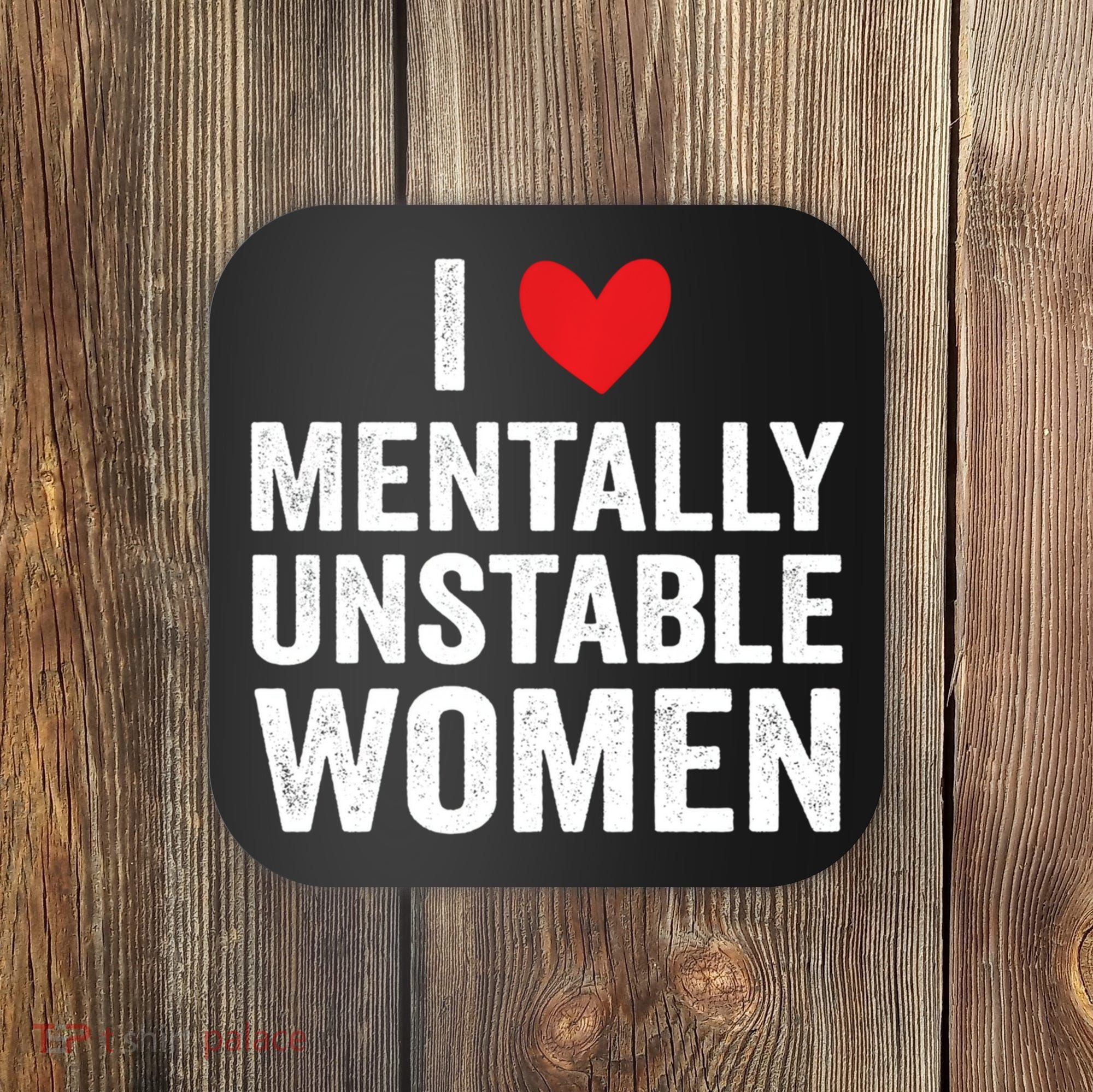 I Love Mentally Unstable Women Funny Ironic Meme Coaster