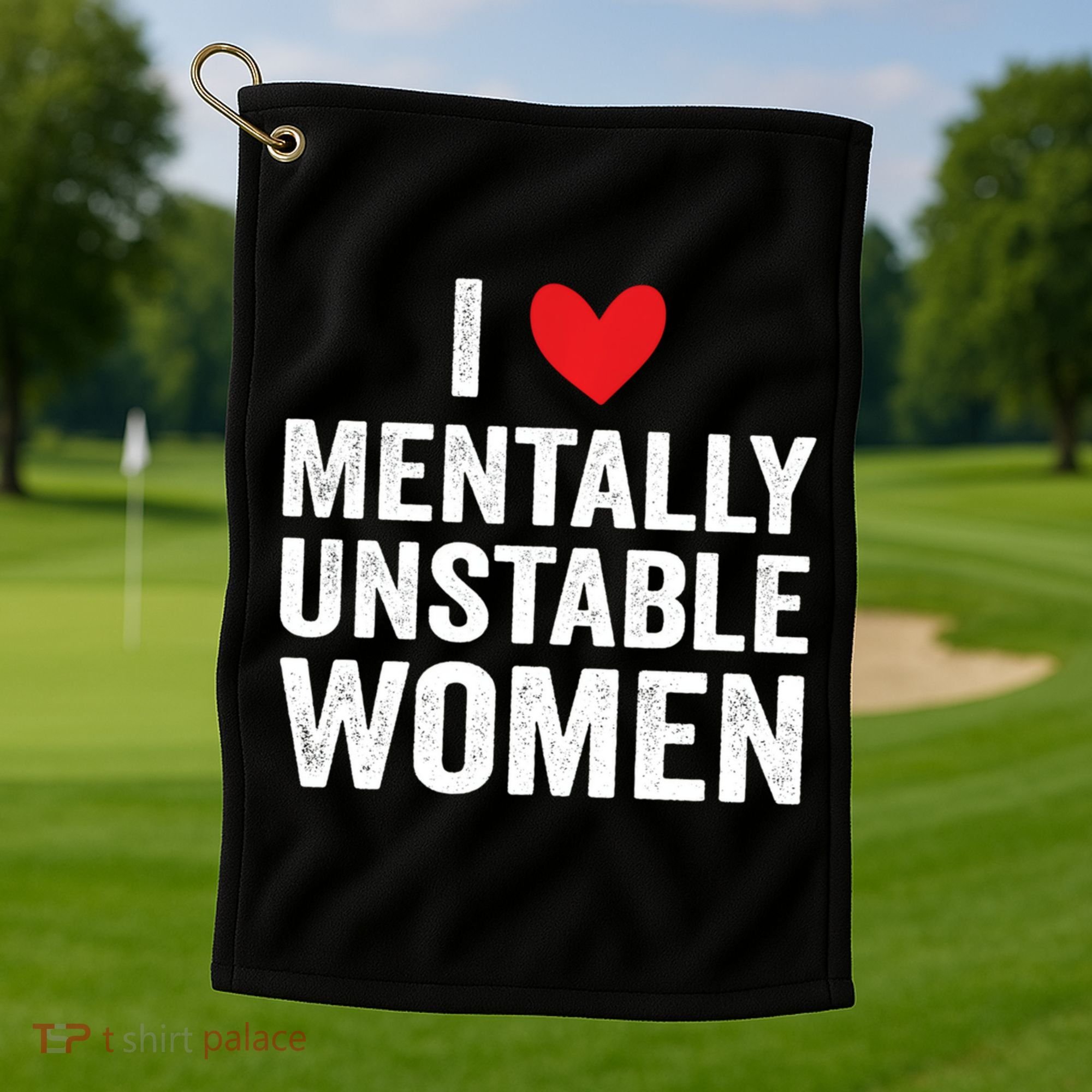 I Love Mentally Unstable Women Funny Ironic Meme Golf Towel
