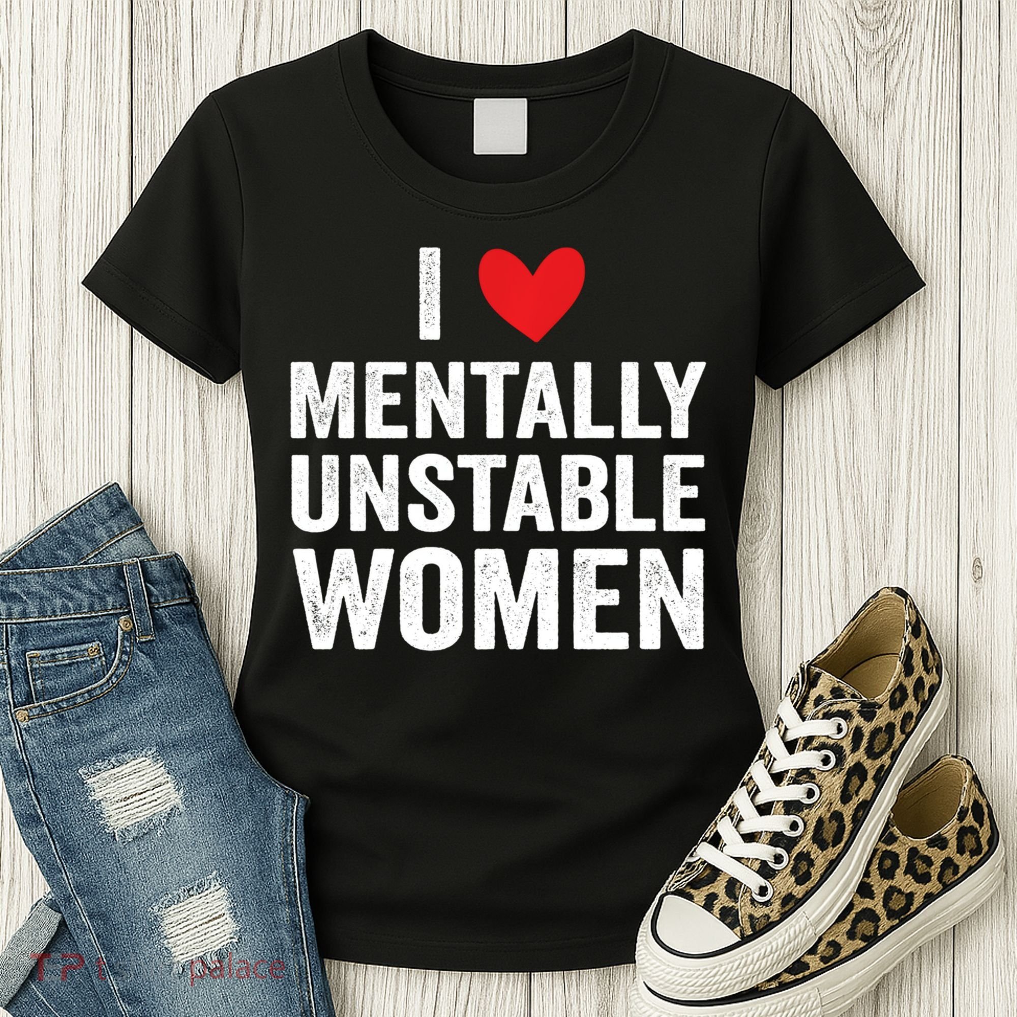 I Love Mentally Unstable Women Funny Ironic Meme Women's T-Shirt