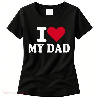 I Love My Dad Women's T-Shirt