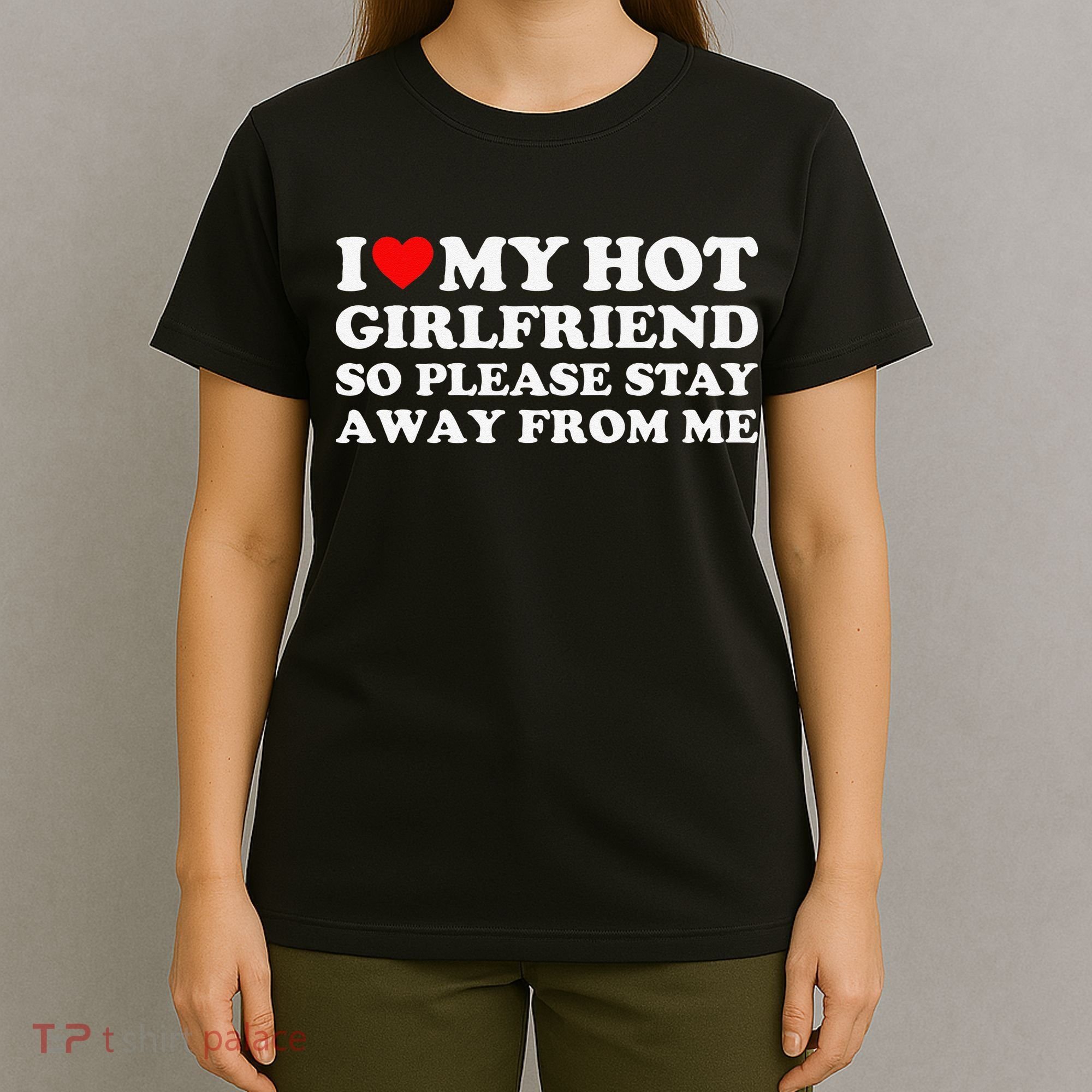 I Love My Girlfriend I Love My Hot Girlfriend So Stay Away T-Shirt