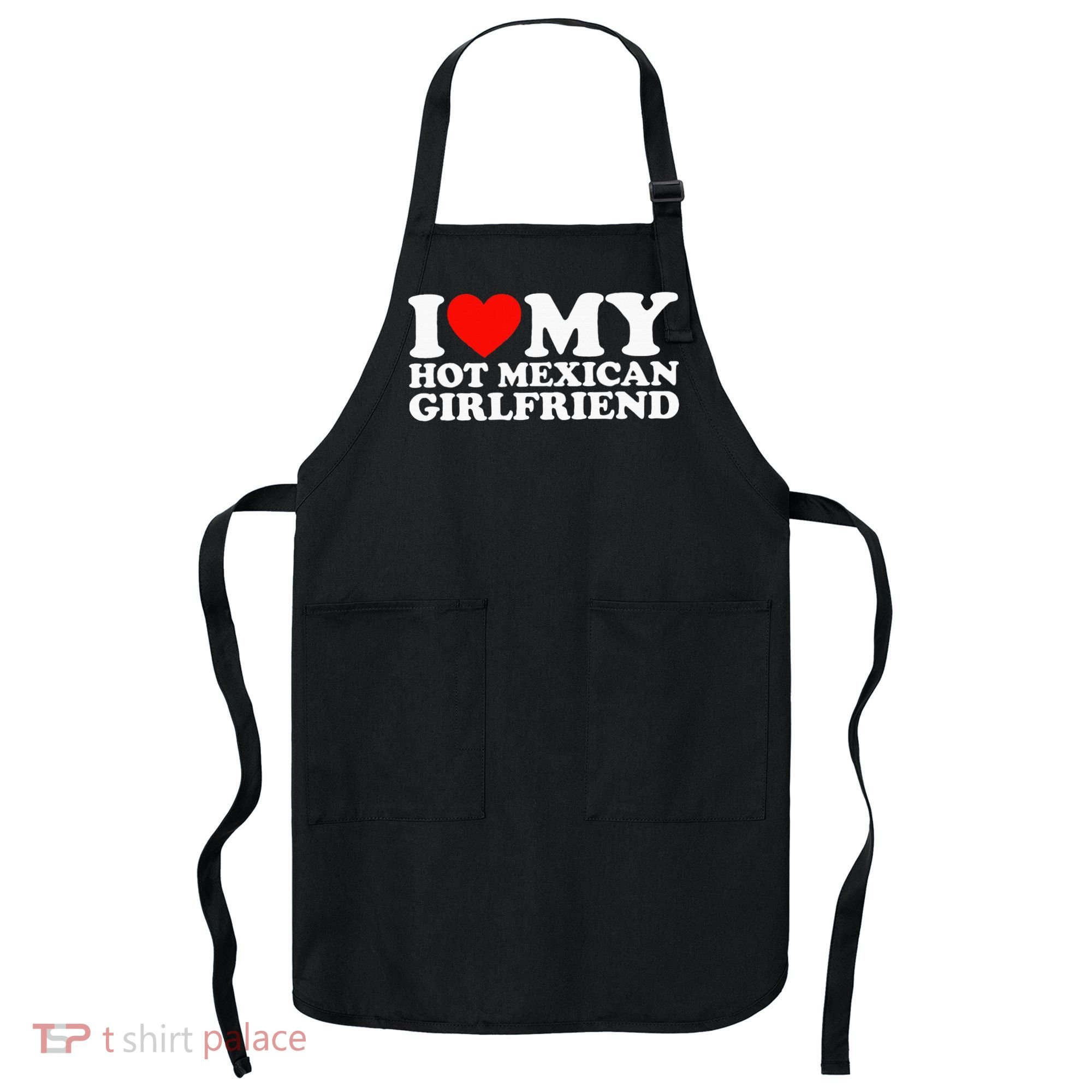 I Love My Hot Mexican Girlfriend Apron