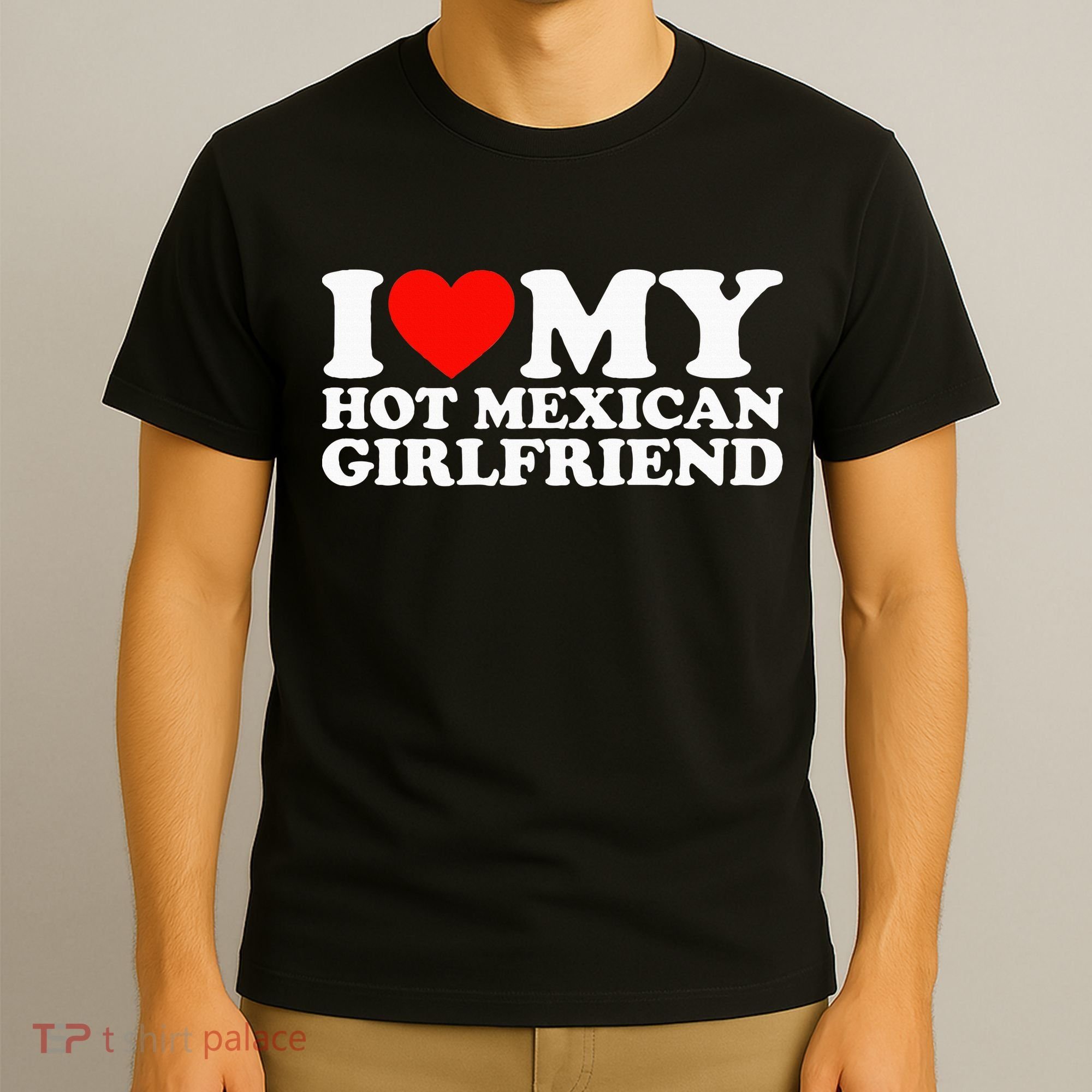 I Love My Hot Mexican Girlfriend T-Shirt