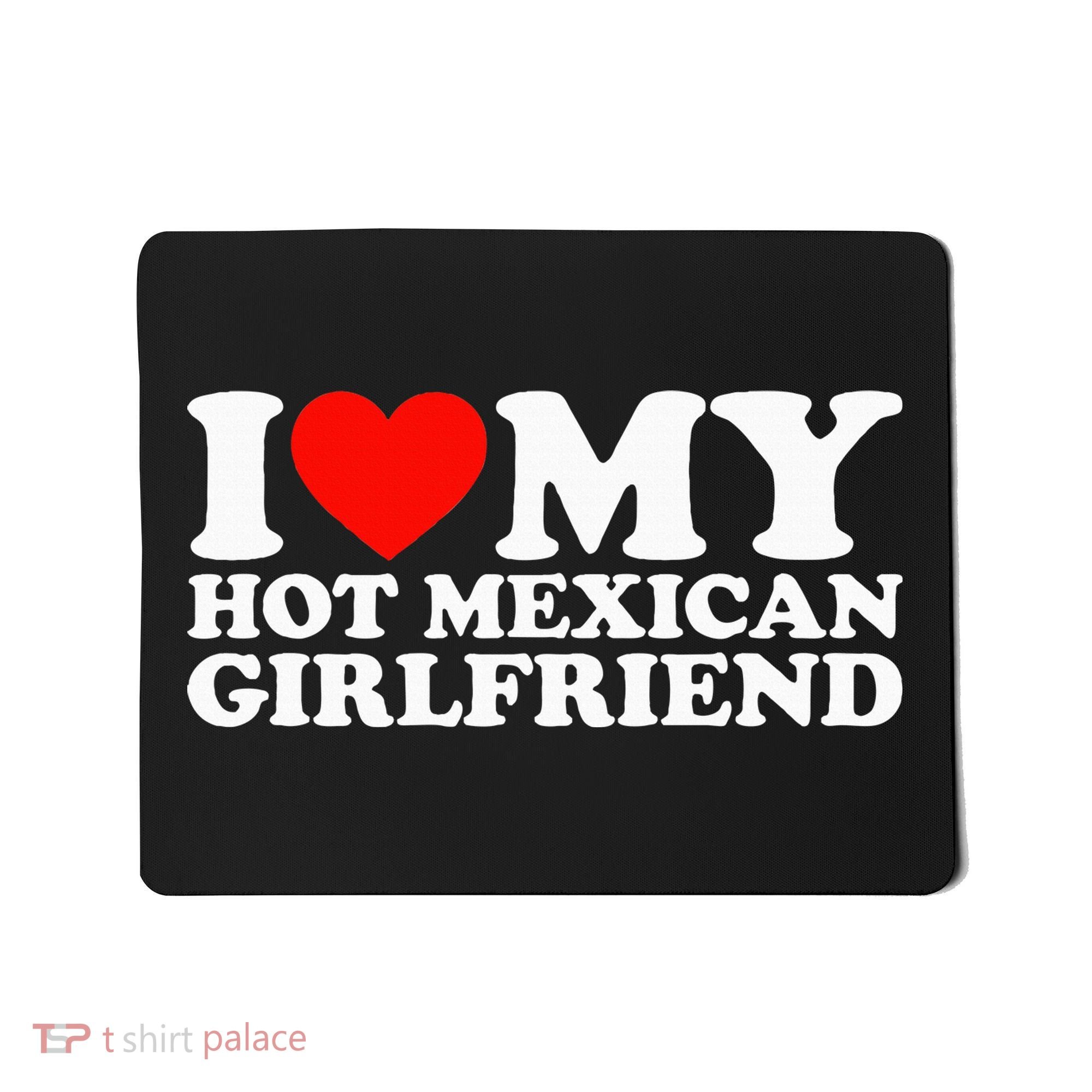 I Love My Hot Mexican Girlfriend Mousepad