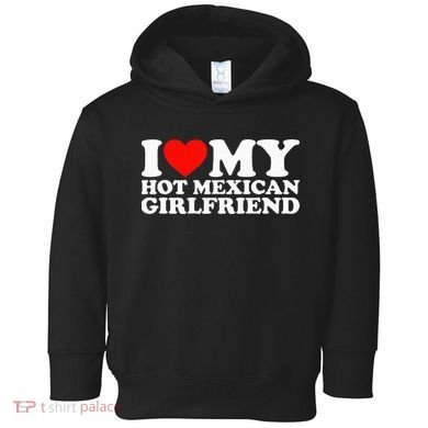 I Love My Hot Mexican Girlfriend Toddler Hoodie