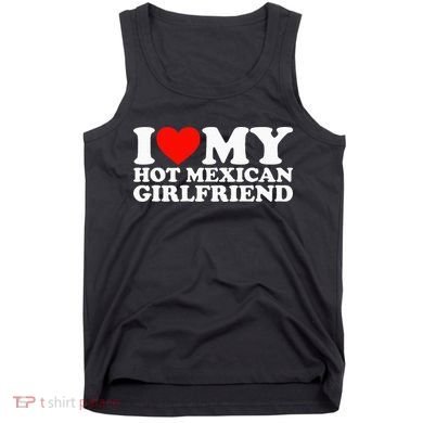 I Love My Hot Mexican Girlfriend Tank Top
