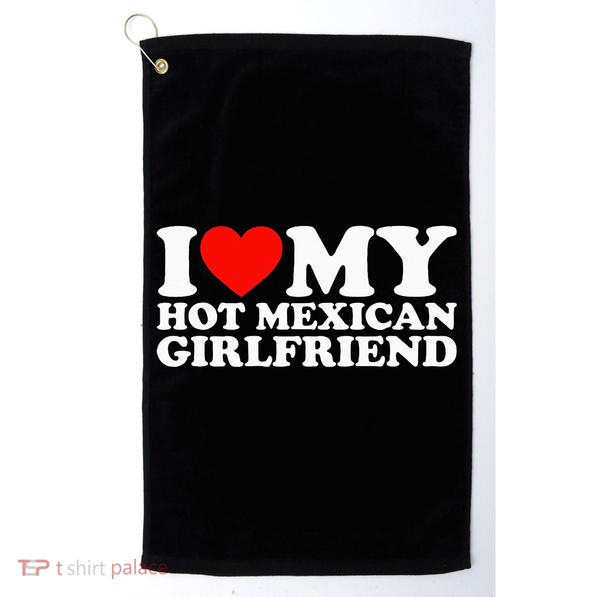 I Love My Hot Mexican Girlfriend Golf Towel
