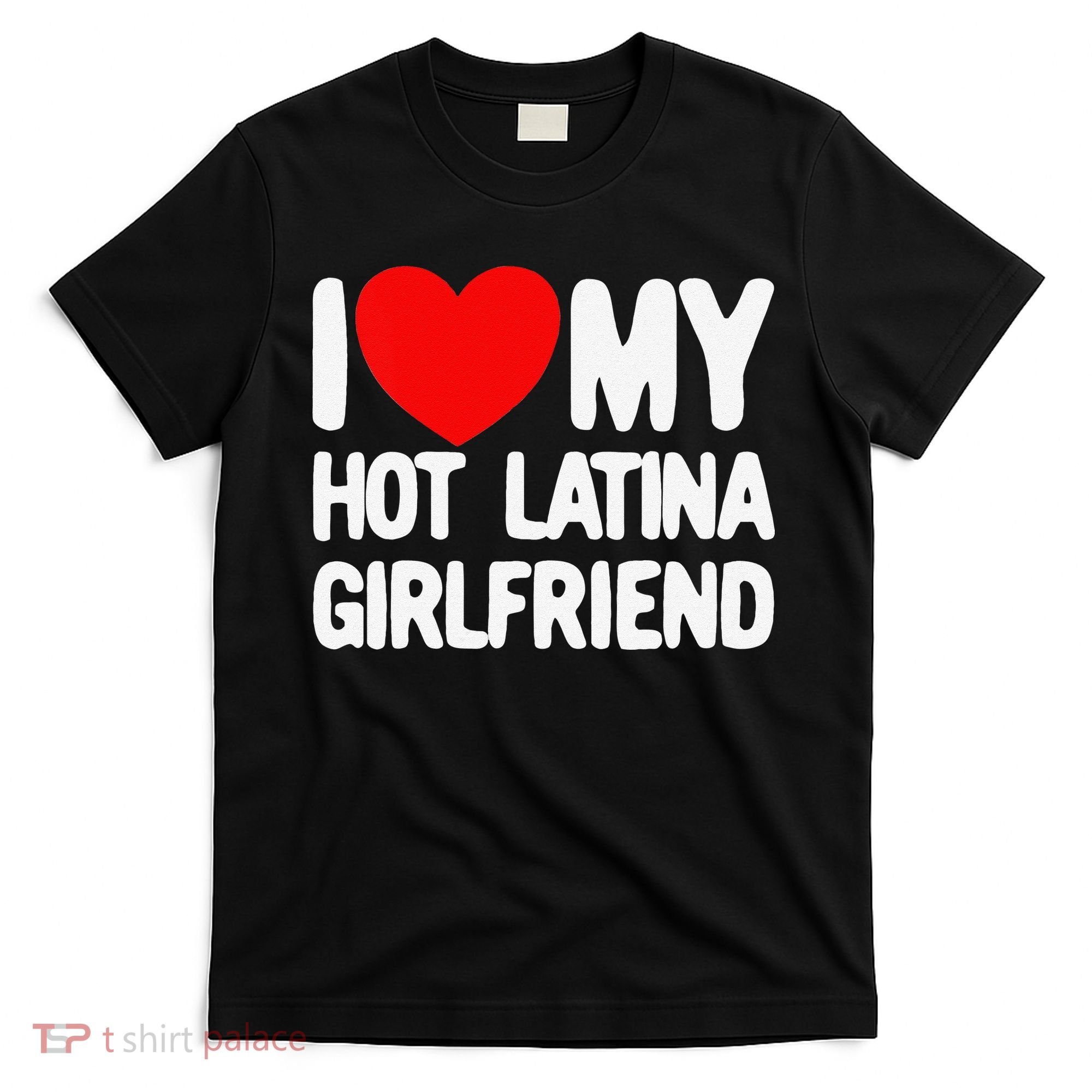 I Love My Hot Latina Girlfriend Red Heart My Hot Girlfriend T-Shirt