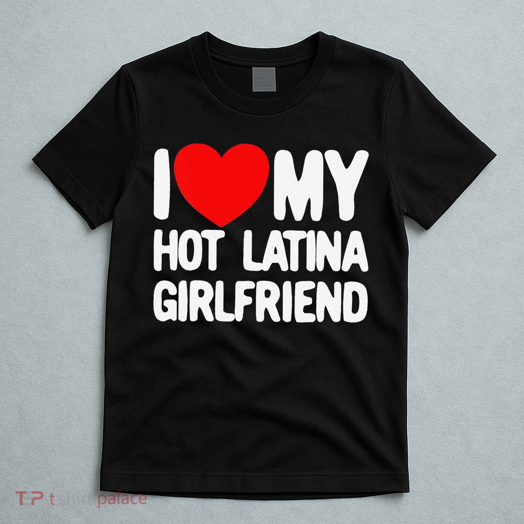 I Love My Hot Latina Girlfriend Red Heart My Hot Girlfriend T-Shirt